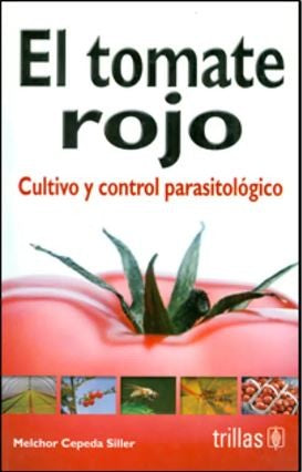 El Tomate Rojo Cultivo Y Control Parasitologico [Paperback] Melchor Cepeda Siller and TRILLAS, EDITORIAL
