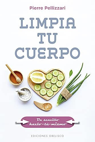 Limpia Tu Cuerpo: Un sencillo hazlo tú mismo [Paperback] Pierre Pellizzari