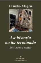 Historia No Ha Terminado: Etica, Politic [Hardcover] Magris, Claudio