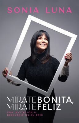 Mírate bonita, mírate feliz. Una invitación a descubrir quién eres [Paperback] Luna, Sonia