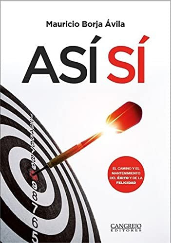 Así sí | El camino y el mantenimiento del éxito y la felicidad | Mauricio Borja Ávila | Libro