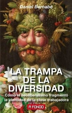 La trampa de la diversidad: Cómo el neoliberalismo fragmentó la identidad de la clase trabajadora [Paperback] Bernabe, Daniel