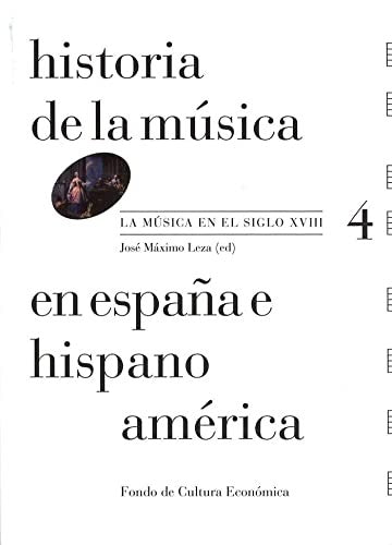 Historia de la música en España e Hispanoamérica: La música en el siglo XVIII. Vol. 4 José Máximo Leza
