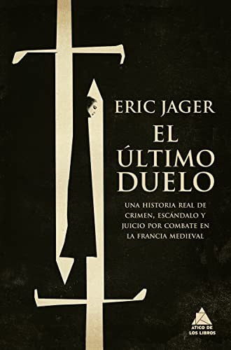 Último duelo, El: Una historia real de crimen , escándalo y juicio por combate en la Francia medieval [Paperback] Jager, Eric