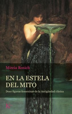 En la estela del mito: Doce figuras femeninas de la Antigüedad clásica [Paperback] Rosich, Mireia
