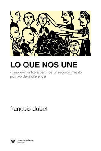 Lo que nos une: Cómo vivir juntos a partir de un reconocimiento positivo de la diferencia [Paperback] Dubet, François