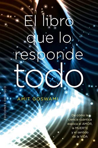 El libro que lo responde todo (Portada puede variar): De cómo la ciencia cuántica explica el AMOR, la MUERTE y el sentido de la VIDA [Paperback] Amit Goswami