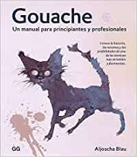 Gouache: Un manual para principiantes y profesionales [Paperback] Blau, Aljosha