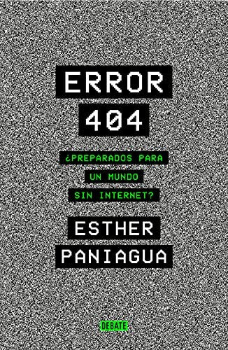 Error 404: ¿Preparados para un mundo sin internet? Paniagua, Esther