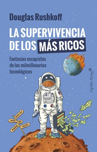 La supervivencia de los más ricos. Fantasías escapistas de los milmillonarios tecnológicos [Paperback] Rushkoff, Douglas