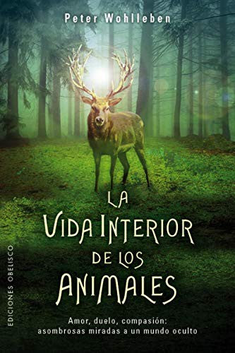 La Vida Interior de los Animales (Portada Puede Variar): Amor, duelo, compasión: asombrosas miradas a un mundo oculto [Paperback] Peter Wohlleben