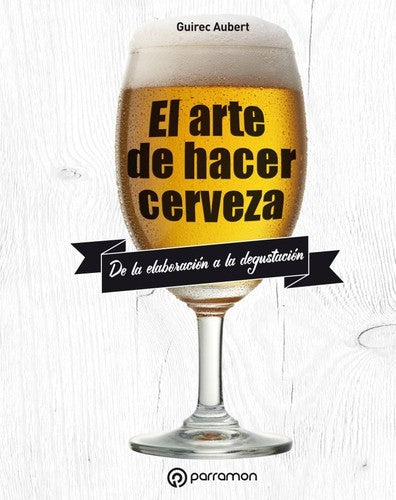 El arte de hacer cerveza [Hardcover] Aubert, Guirec