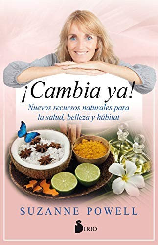 ¡Cambia ya!: Nuevos recursos naturales para la salud, belleza y hábitat [Paperback] Suzanne Powell