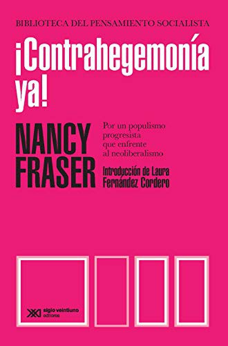 ¡Contrahegemonía ya! : por un populismo progresista que enfrente al neoliberalismo [Paperback] Fraser, Nancy