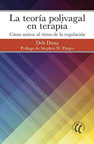 La teoría polivagal en terapia: Cómo unirse al rimo de la regulación [Paperback] Dana, Deb