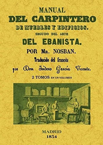 Manual del carpintero de muebles y edificios. Seguido del arte del ebanista (2 tomos en 1 volumen) [Paperback] NOSBAN