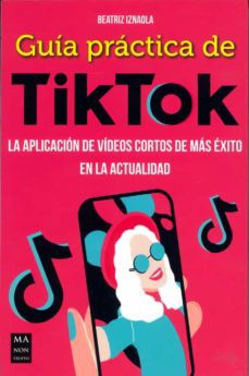 Guía Práctica de Tiktok: La Aplicación de Vídeos Cortos de Más Éxito En La Actualidad [Paperback] Iznaola, Beatriz