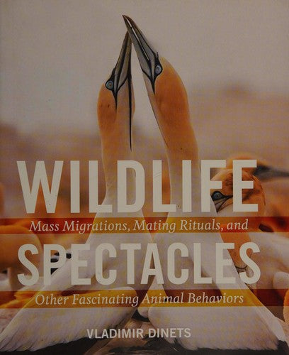 Wildlife Spectacles: Mass Migrations, Mating Rituals, and Other Fascinating Animal Behaviors Dinets, Vladimir