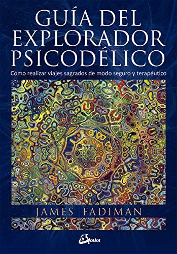 Guía del explorador psicodélico. Cómo realizar viajes sagrados de modo seguro y terapéutico [Paperback] Fadiman, James