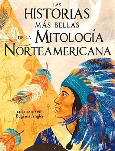 Historias Más Bellas De La Mitología Norteamericana, Las [Hardcover] Sánchez Aguilar, Agustín and Anglés, Eugenia