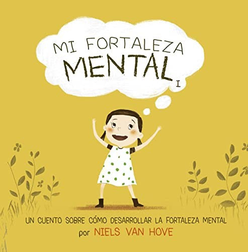 Mi Fortaleza Mental, I (Portada Puede Variar): Un cuento sobre cómo desarrollar la fortaleza mental [Hardcover] Niels Van Hove and Vanlaldiki