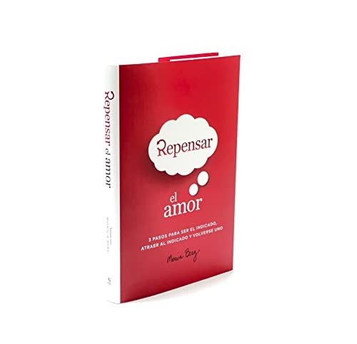 Repensar El Amor: 3 Pasos Para Ser El Indicado, Atraer Al Indicado Y Volverse Uno Monica Berg