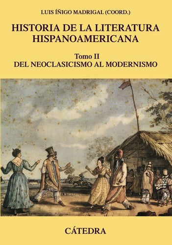 Historia de la literatura hispanoamericana / History of Latin American literature: Del Neoclasicismo al Modernismo / Neoclassicism to Modernism [Paperback] Madrigal, Luis Íñigo