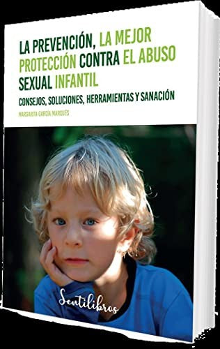 La prevención, la mejor protección contra el abuso sexual infantil. Consejos, soluciones, herramientas y sanación García Marqués, Margarita