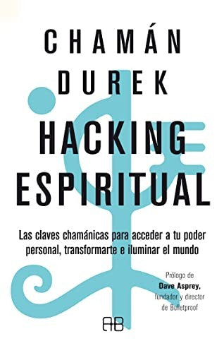 Hacking Espiritual. Las Claves Chamánicas Para Acceder a Tu Poder Personal, Transformarte e Iluminar El Mundo [Paperback] Chamán Durek
