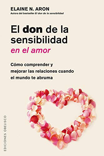 El Don de la Sensibilidad en El Amor (Portada Puede Variar): Cómo comprender y mejorar las relaciones cuando el mundo te abruma [Paperback] Elaine Aron