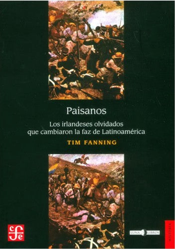 Fondo De Cultura Económica Paisanos: Los Irlandeses Olvidados Que Cambiaron La Faz De Latinoamérica [Paperback] Fanning, Tim and Jorge, Fondebrider