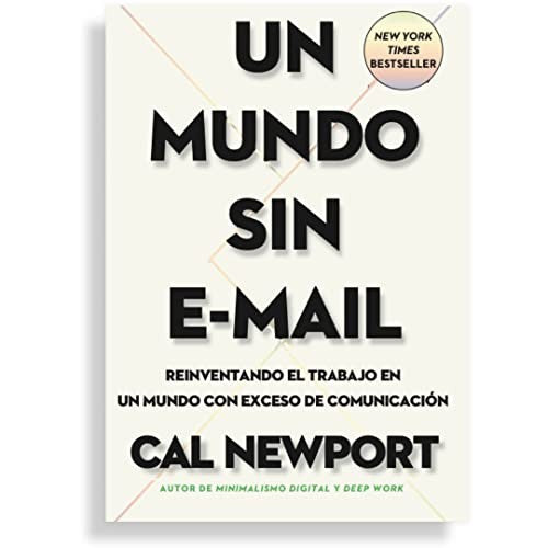 Un Mundo Sin E-mail (a World Without E-Mail, Spanish Edition): Reimaginar El Trabajo En Una Época Con Exceso de Comunicación [Paperback] Newport, Cal