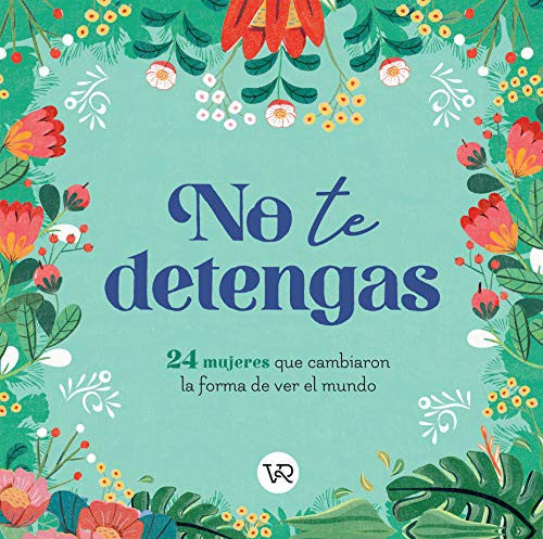 No te detengas. 24 mujeres que cambiaron la forma de ver el mundo [Hardcover] Varios and Ana Sanfelippo