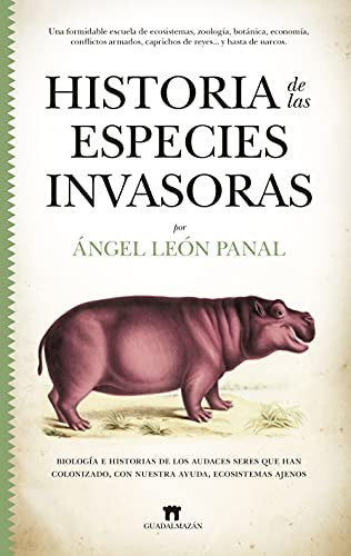 Historia de las Especies Invasoras: Biología e Historias de los Audaces Seres que Han Colonizado, con Nuestra Ayuda, Ecosistemas Ajenos [Paperback] Ángel León Panal