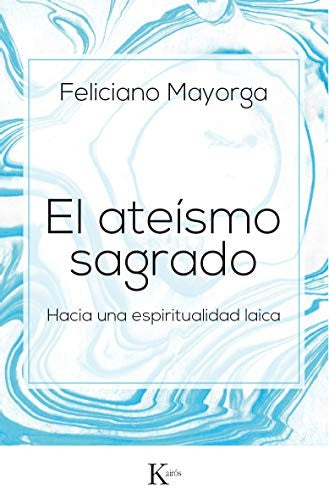 El Ateísmo Sagrado: Hacia una espiritualidad laica [Paperback] Feliciano Mayorga