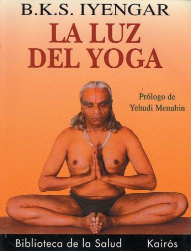 La luz del Yoga: La guía básica para la práctica del yoga [Paperback] B.K.S. Iyengar