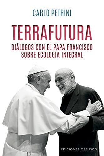Terrafutura (Portada Puede Variar): Diálogos con el Papa Francisco sobre ecología integral [Paperback] Carlo Petrini and Domenico Pompili