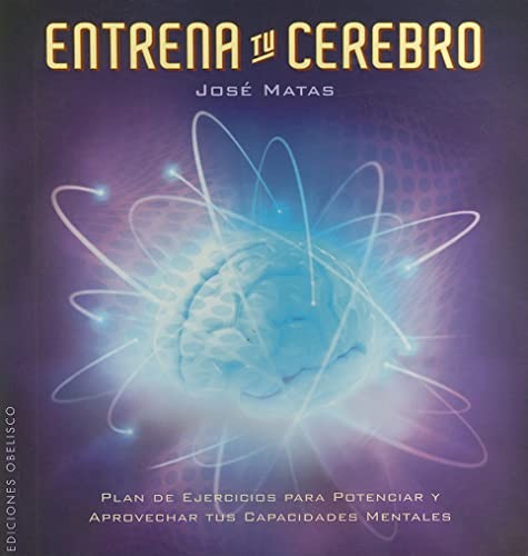 Entrena Tu Cerebro: Plan de ejercicios para potenciar y aprovechar tus capacidades mentales [Paperback] Jose Matas Crespo