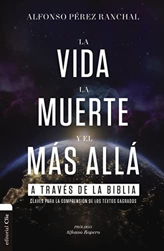 La vida, la muerte y el más allá a través de la Biblia: Claves para la comprensión de los textos sagrados [Paperback] Ranchal, Alfonso Pérez and Alfonso Ropero
