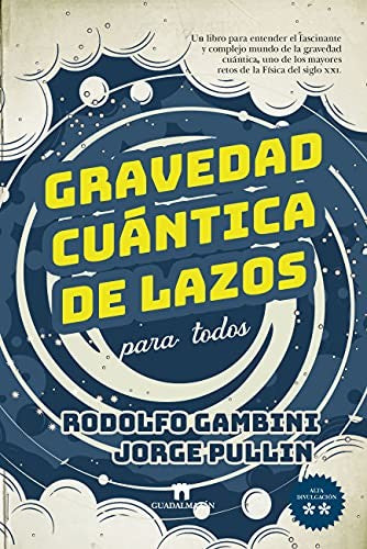 Gravedad Cuántica de Lazos Para Todos: Un Libro Para Entender El Fascinante y Complejo Mundo de la Gravedad Cuántica, Uno de los Mayores Retos de la Física del Siglo XXI [Paperback] Rodolfo Gambini and Jorge Pullin