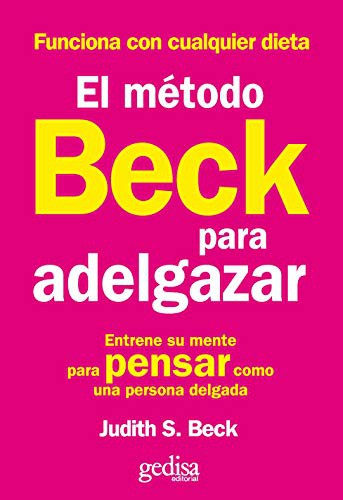 El método Beck para adelgazar: Entrene su mente para pensar como una persona delgada [Paperback] Beck, Judith S.
