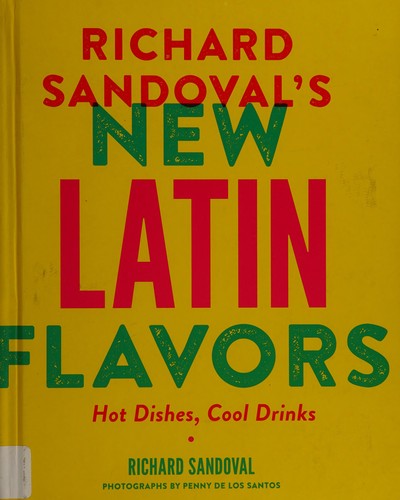 Richard Sandoval's New Latin Flavors: Hot Dishes, Cool Drinks [Hardcover] Sandoval, Richard and De Los Santos, Penny