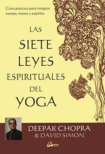 Las siete leyes espirituales del yoga. Guía práctica para integrar cuerpo, mente y espíritu [Paperback] Chopra, Deepak and Simon, David