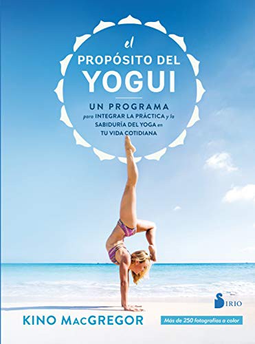 El propósito del yogui: Un programa para integrar la práctica y la sabiduría del yoga en tu vida cotidiana [Paperback] Kino Macgregor