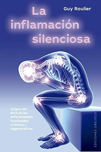 La inflamación silenciosa: Origen del 80% de las enfermedades funcionales, crónicas y degenerativas [Paperback] Guy Roulier