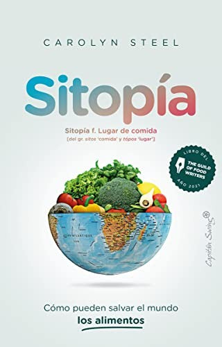 Sitopía: Cómo pueden salvar el mundo los alimentos [Paperback] Steel, Carolyn