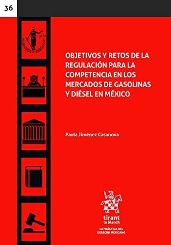 Objetivos y retos de la regulación para la competencia en los mercados de gasolinas y diésel en méxico [Paperback] Paola Jiménez Casanova