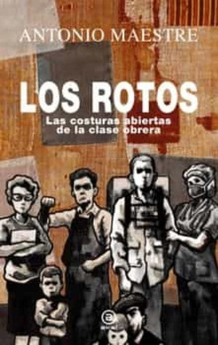 LOS ROTOS. LAS COSTURAS ABIERTAS DE LA CLASE OBRERA Antonio Maestre