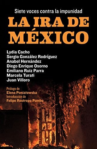 La ira de México/ The Anger of Mexico: Siete voces contra la impunidad/ 7 Voices Against Impunity [Paperback] Cacho, Lydia; Rodriguez, Sergio Gonzalez; Hernandez, Anabel; Osorno, Diego Enrique and Parra, Emiliano Ruiz