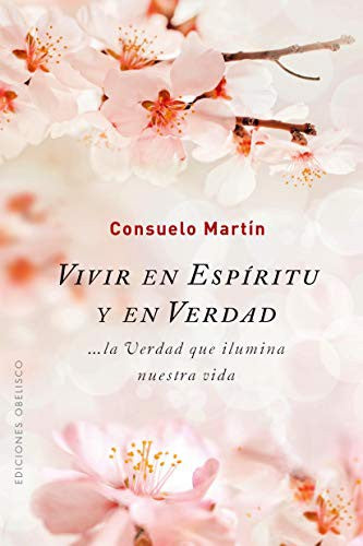 Vivir en espíritu y en verdad: La verdad que ilumina nuestra vida [Paperback] Consuelo Martín